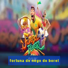 fortuna do nego do borel